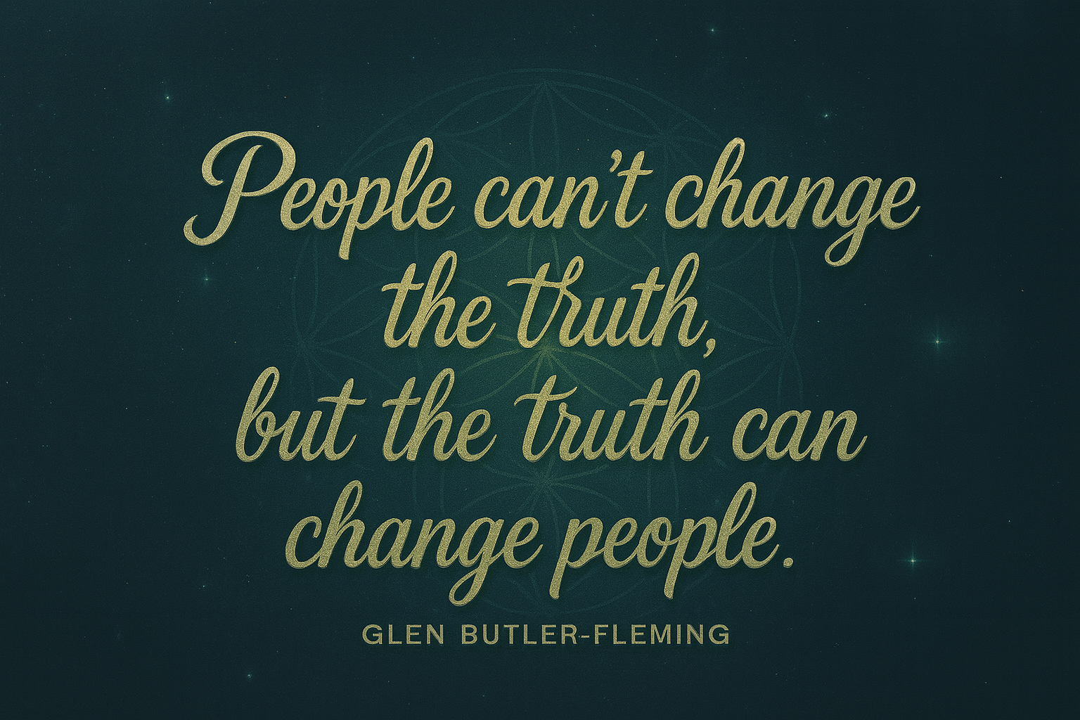 people cant change the truth but the truth can change the people